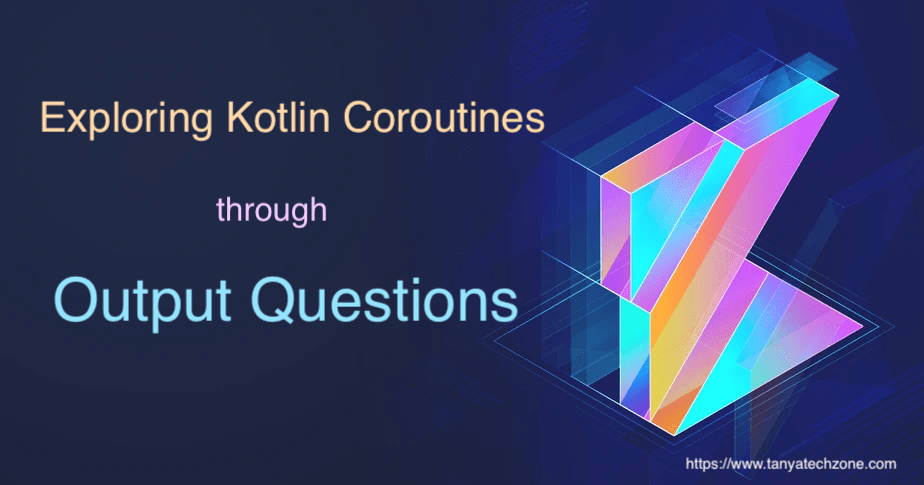 Exploring Kotlin Coroutines through Output&nbsp;Questions